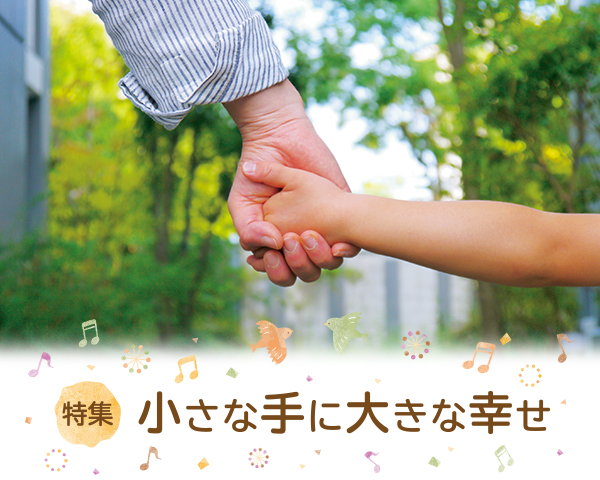 特集 小さな手に大きな幸せ