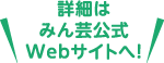 詳細はみん芸公式Webサイトへ！